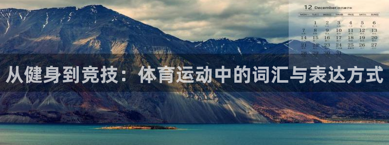 MK体育官方正版app娱乐:从健身到竞技:体育运动中的词汇与